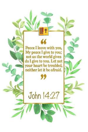 Peace I Leave with You, My Peace I Give to You; Not as the World Gives Do I Give to You. Let Not Your Heart Be Troubled, Neither Let It Be Afraid: Joh de Great Gift Books