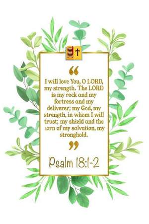 I Will Love You, O Lord, My Strength. the Lord Is My Rock and My Fortress and My Deliverer; My God, My Strength, in Whom I Will Trust; My Shield and t de Great Gift Books