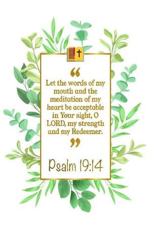 Let the Words of My Mouth and the Meditation of My Heart Be Accept- Able in Your Sight, O Lord, My Strength and My Redeemer: Psalm 19:14 Bible Journal de Great Gift Books