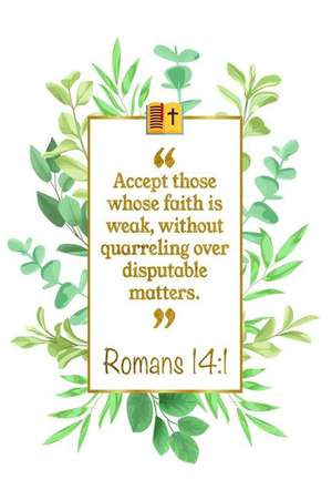 Accept Those Whose Faith Is Weak, Without Quarreling Over Disputable Matters: Romans 14:1 Bible Journal de Great Gift Books