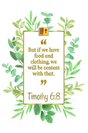 But If We Have Food and Clothing, We Will Be Content with That: Timothy 6:8 Bible Journal de Great Gift Books