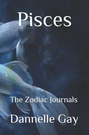 Pisces: The Zodiac Journals de Dannelle Gay