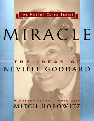 Miracle (Master Class Series): The Ideas of Neville Goddard de Mitch Horowitz