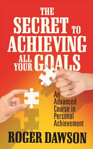 Secret to Achieving All Your Goals de Roger Dawson