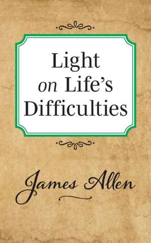 Light on Life's Difficulties de James Allen