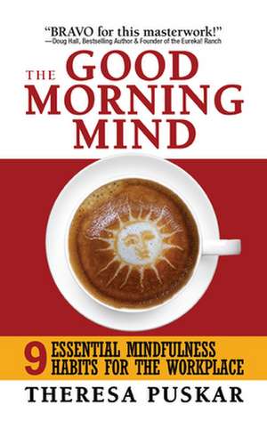 The Good Morning Mind: Seven Highly Effective Habits for the Workplace de Theresa Puskar