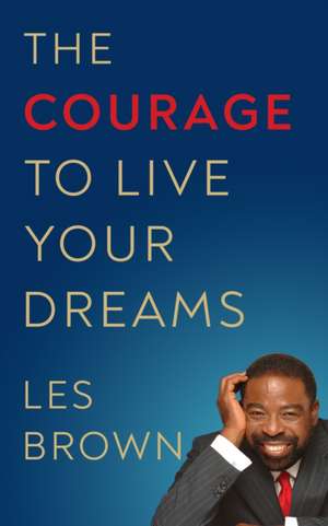 The Courage to Live Your Dreams de Les Brown