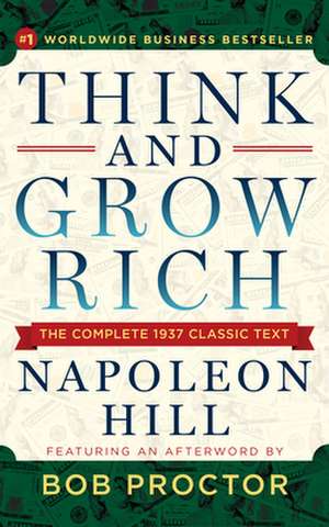 Think and Grow Rich: The Complete 1937 Classic Text Featuring an Afterword by Bob Proctor de Bob Proctor