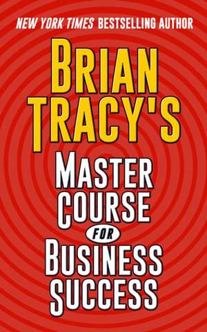 Brian Tracy's Master Course For Business Success de Brian Tracy