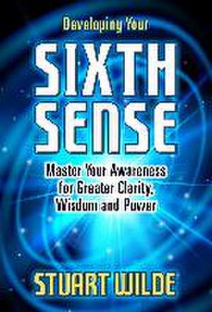 Developing Your Sixth Sense de Stuart Wilde