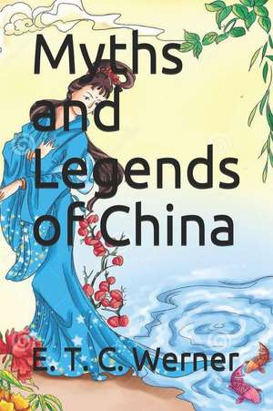 Myths and Legends of China de E. T. C. Werner