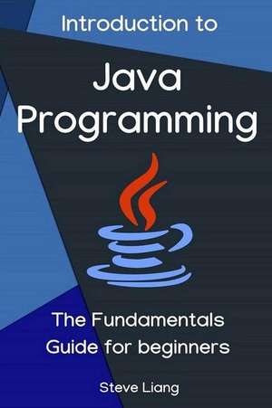 Introduction to Java Programming: The Fundamentals Guide for Beginners de Steve Liang