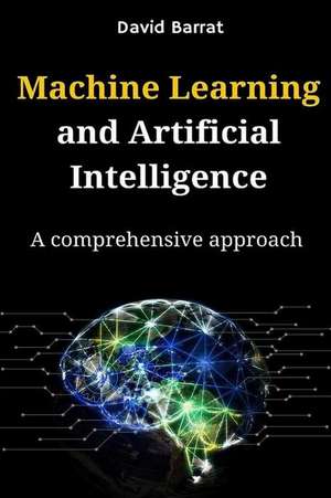 Machine Learning and Artificial Intelligence: A Comprehensive Approach de David Barrat