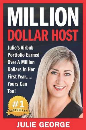 Million Dollar Host: Julie's Airbnb Portfolio Earned Over a Million Dollars in Her First Year... Yours Can Too! de Julie George