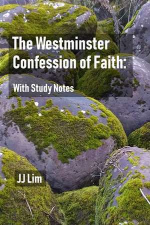 The Westminster Confession of Faith: With Study Notes de Jj Lim