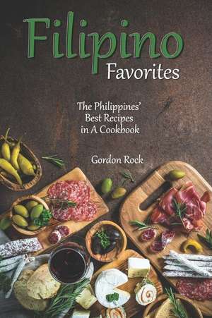 Filipino Favorites: The Philippines' Best Recipes in a Cookbook de Gordon Rock