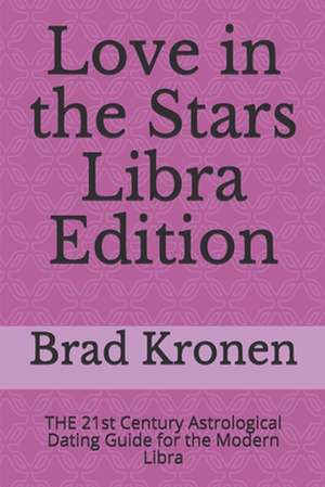 Love in the Stars Libra Edition: The 21st Century Astrological Dating Guide for the Modern Libra de Brad Kronen