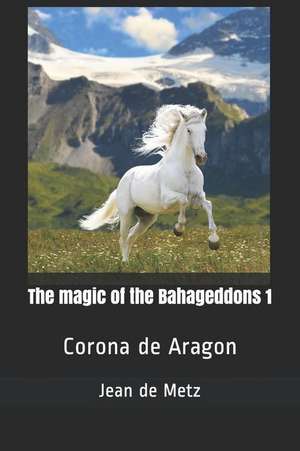 The Magic of the Bahageddons 1: Corona de Aragon de Jean de Metz