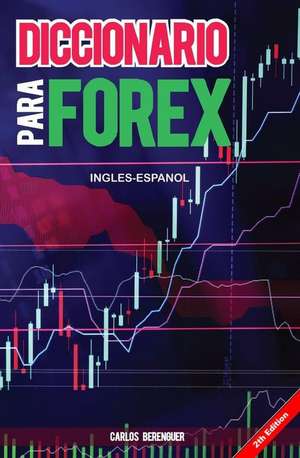 Diccionario Para Forex. Ingles-Espanol: Glosario Especializado, Especialmente Escrito Para Personas Que Su Lengua Materna Es El Espa de Carlos Berenguer