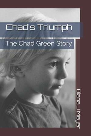 Chad's Triumph: The Chad Green Story de Diana J. Meyer