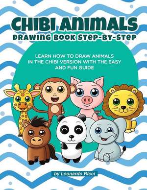 Chibi Animals Drawing Book Step-By-Step: Learn How to Draw Animals in the Chibi Version with the Easy and Fun Guide de Leonardo Ricci