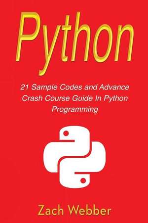 Python: 21 Sample Codes and Advance Crash Course Guide in Python Programming de Zach Webber