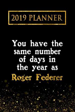 2019 Planner: You Have the Same Number of Days in the Year as Roger Federer: Roger Federer 2019 Planner de Daring Diaries