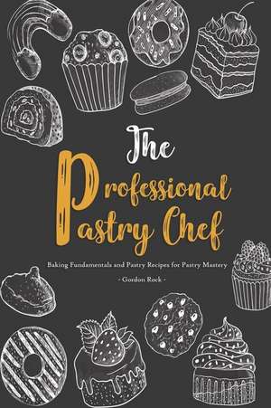 The Professional Pastry Chef: Baking Fundamentals and Pastry Recipes for Pastry Mastery de Gordon Rock