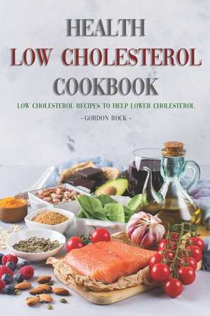 Health Low Cholesterol Cookbook: Low Cholesterol Recipes to Help Lower Cholesterol de Gordon Rock