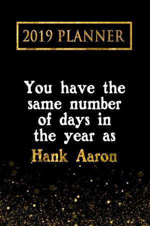 2019 Planner: You Have the Same Number of Days in the Year as Hank Aaron: Hank Aaron 2019 Planner de Daring Diaries