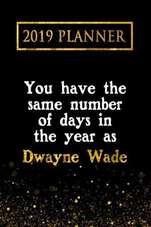 2019 Planner: You Have the Same Number of Days in the Year as Dwayne Wade: Dwayne Wade 2019 Planner de Daring Diaries