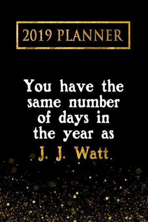 2019 Planner: You Have the Same Number of Days in the Year as J.J.Watt: J.J.Watt 2019 Planner de Daring Diaries