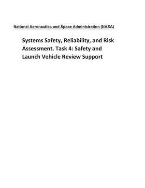 Systems Safety, Reliability, and Risk Assessment. Task 4: Safety and Launch Vehicle Review Support de National Aeronautics and Space Adm Nasa