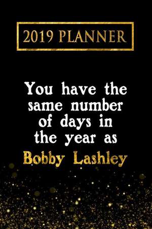 2019 Planner: You Have the Same Number of Days in the Year as Bobby Lashley: Bobby Lashley 2019 Planner de Daring Diaries