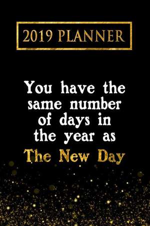 2019 Planner: You Have the Same Number of Days in the Year as the New Day: The New Day 2019 Planner de Daring Diaries