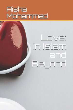 Love: In Islam and Beyond de Aisha Mohammad