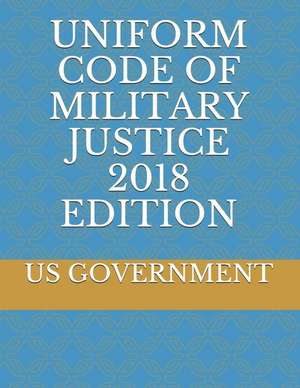 Uniform Code of Military Justice 2018 Edition de Us Government