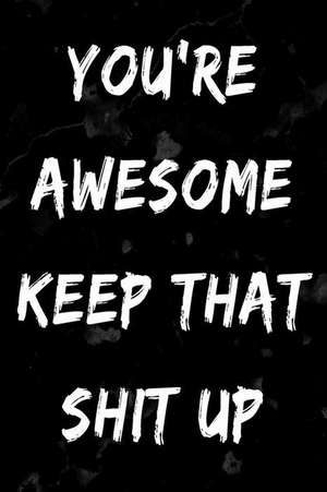 You're Awesome Keep That Shit Up de Sjg Publishing