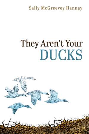 They Aren't Your Ducks de Sally McGreevey Hannay