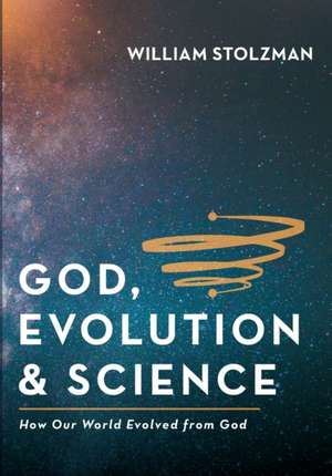 God, Evolution & Science de William Stolzman