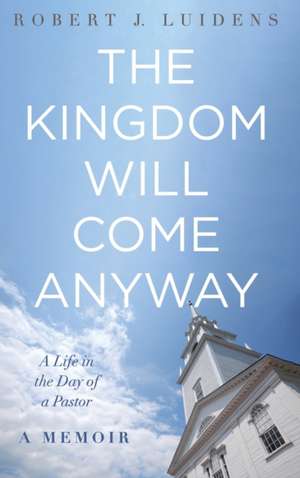 The Kingdom Will Come Anyway de Robert J. Luidens