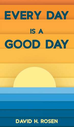 Every Day Is a Good Day de David H. Rosen