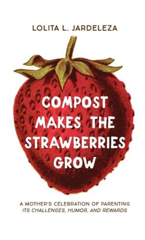 Compost Makes the Strawberries Grow de Lolita L. Jardeleza