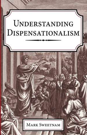 Understanding Dispensationalism de Mark Sweetnam