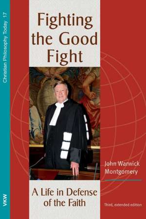 Fighting the Good Fight, 3rd and Enlarged Edition de John Warwick Montgomery