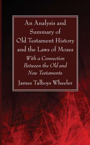 An Analysis and Summary of Old Testament History and the Laws of Moses de J. T. Wheeler