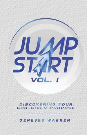 Jump Start Vol. 1: Discovering Your God-Given Purpose de Geneses A. Warren