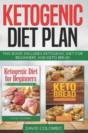 Ketogenic Diet Plan: This Book Includes Ketogenic Diet for Beginners and Keto Bread de David Colombo