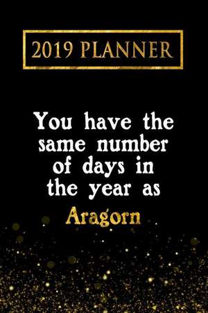 2019 Planner: You Have the Same Number of Days in the Year as Aragorn: Aragorn 2019 Planner de Daring Diaries