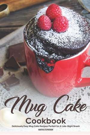 Mug Cake Cookbook: Deliciously Easy Mug Cake Recipes Perfect for a Late-Night Snack de Martha Stephenson